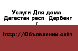 Услуги Для дома. Дагестан респ.,Дербент г.